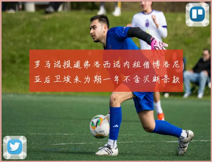 罗马诺报道弗洛西诺内租借博洛尼亚后卫埃米为期一年不含买断条款